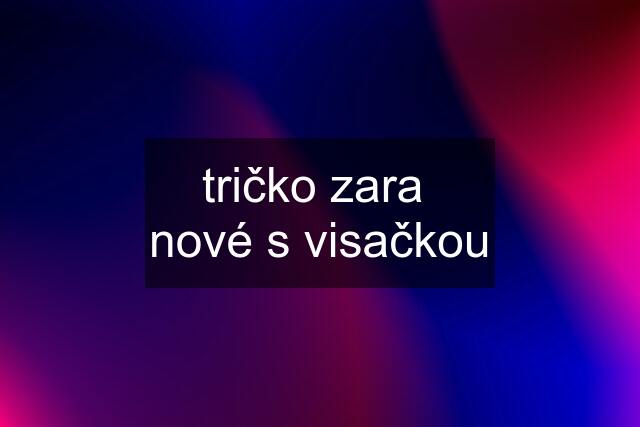 tričko zara  nové s visačkou