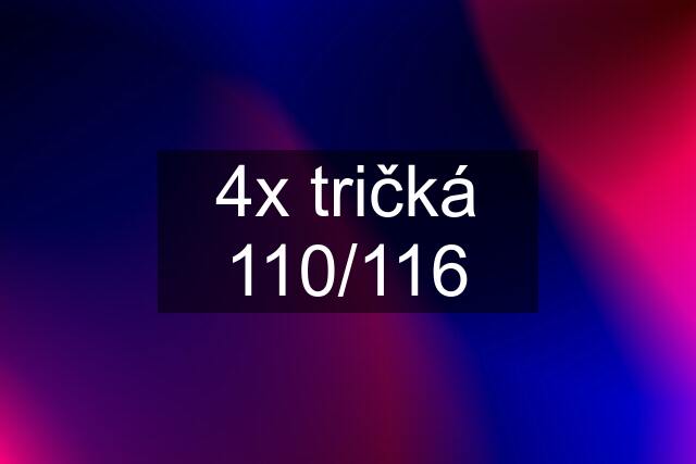 4x tričká 110/116