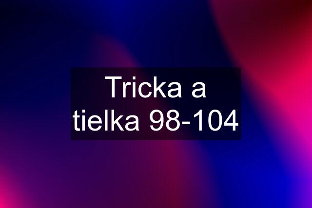 Tricka a tielka 98-104