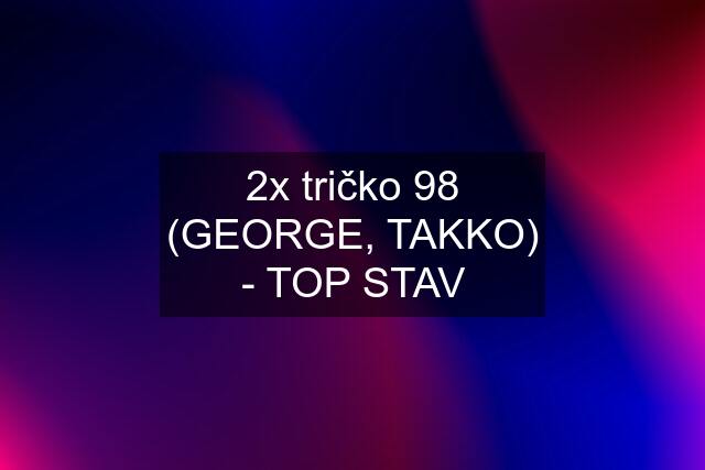 2x tričko 98 (GEORGE, TAKKO) - TOP STAV