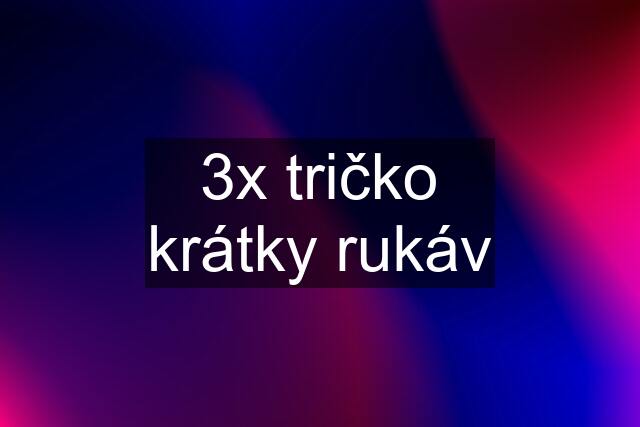 3x tričko krátky rukáv