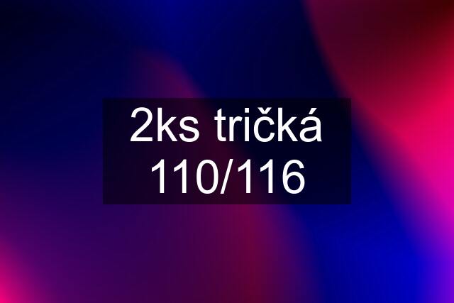 2ks tričká 110/116