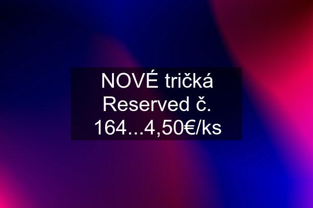 NOVÉ tričká Reserved č. 164...4,50€/ks