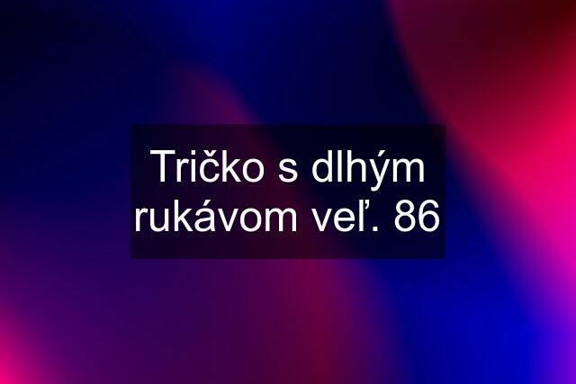 Tričko s dlhým rukávom veľ. 86