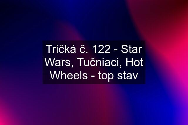 Tričká č. 122 - Star Wars, Tučniaci, Hot Wheels - top stav