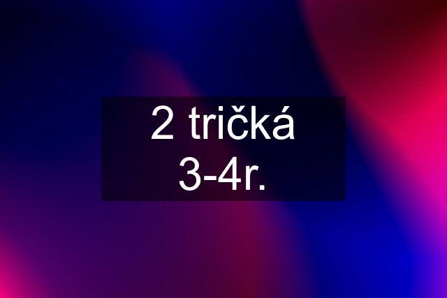 2 tričká 3-4r.