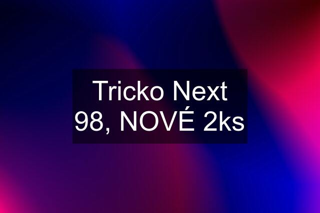 Tricko Next 98, NOVÉ 2ks