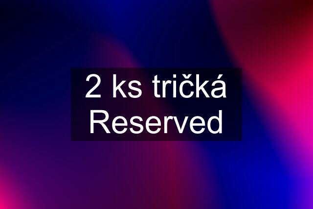 2 ks tričká Reserved