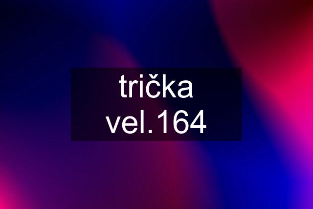 trička vel.164