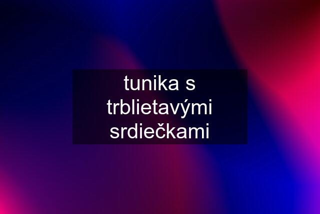 tunika s trblietavými srdiečkami