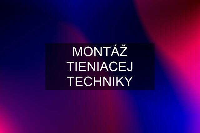 MONTÁŽ TIENIACEJ TECHNIKY