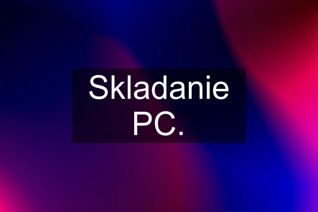 Skladanie PC.