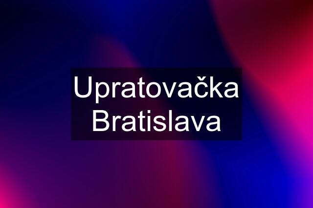 Upratovačka Bratislava