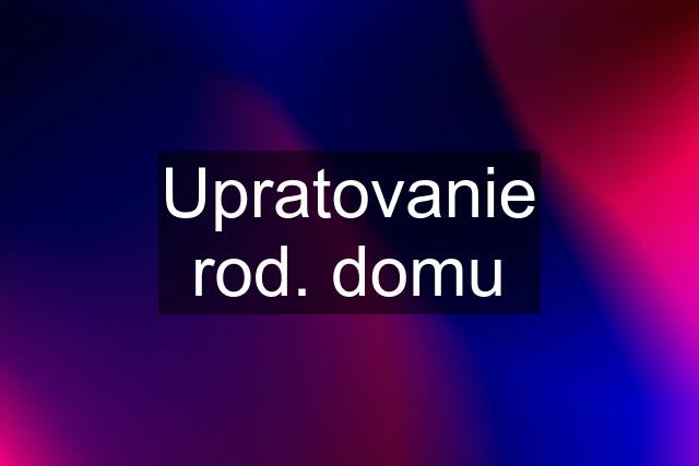 Upratovanie rod. domu