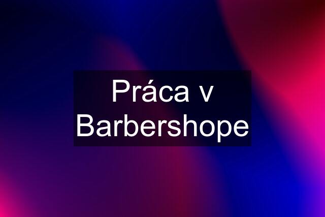 Práca v Barbershope