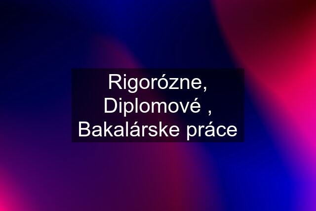 Rigorózne, Diplomové , Bakalárske práce