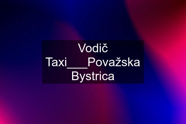 Vodič Taxi___Považska Bystrica