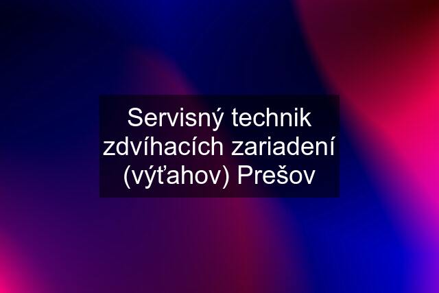 Servisný technik zdvíhacích zariadení (výťahov) Prešov