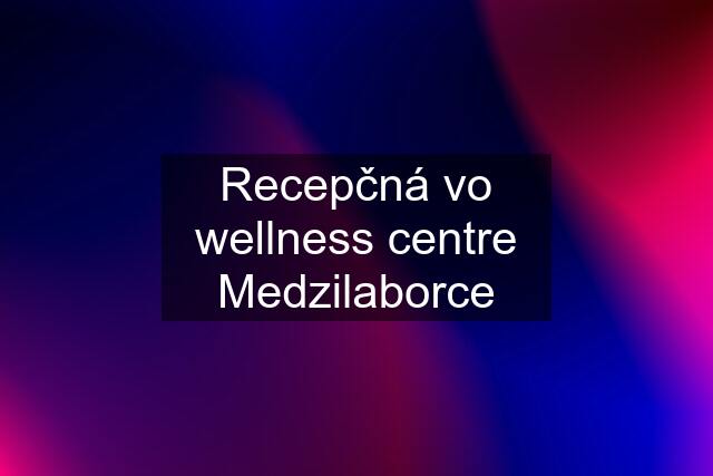 Recepčná vo wellness centre Medzilaborce