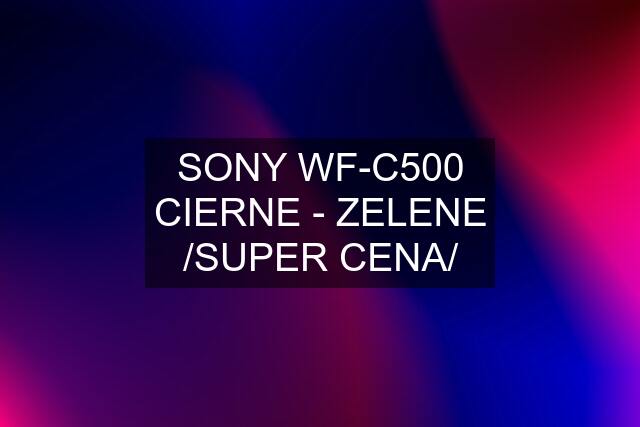 SONY WF-C500 CIERNE - ZELENE /SUPER CENA/