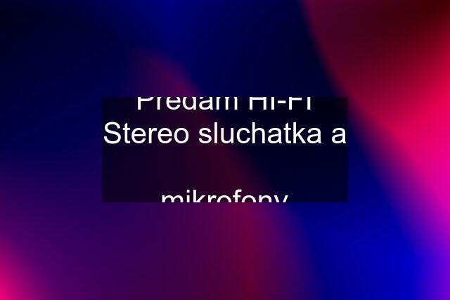 Predam HI-FI Stereo sluchatka a  mikrofony