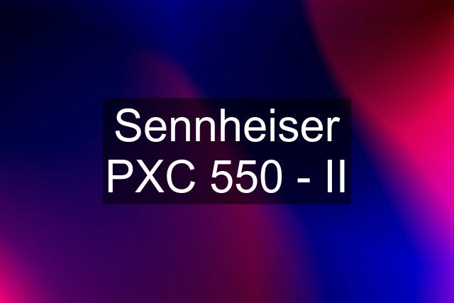 Sennheiser PXC 550 - II