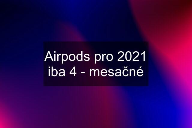 Airpods pro 2021 iba 4 - mesačné