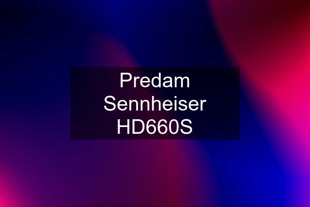 Predam Sennheiser HD660S