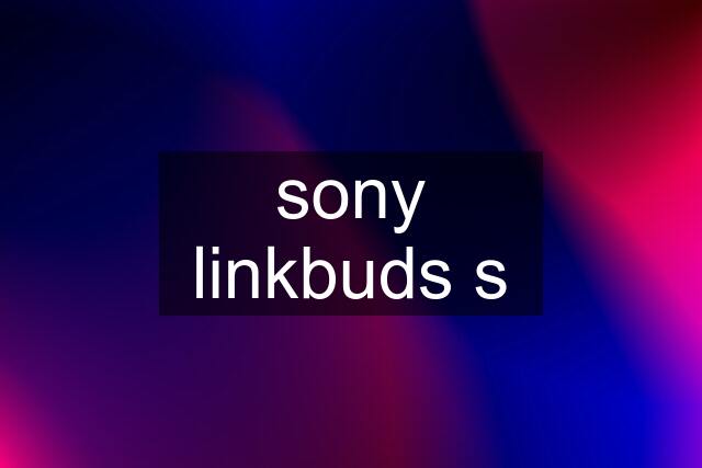 sony linkbuds s