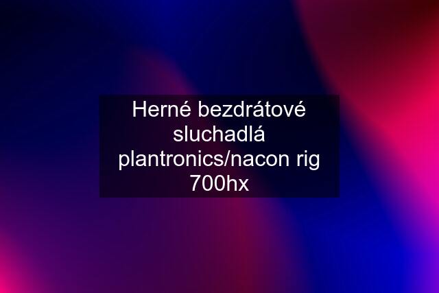 Herné bezdrátové sluchadlá plantronics/nacon rig 700hx