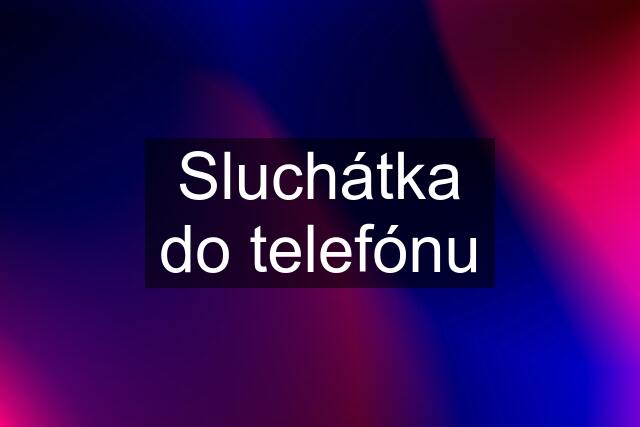 Sluchátka do telefónu