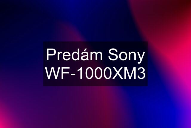 Predám Sony WF-1000XM3