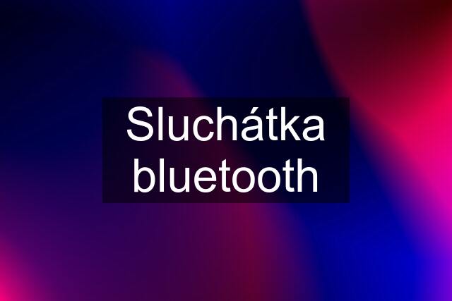 Sluchátka bluetooth