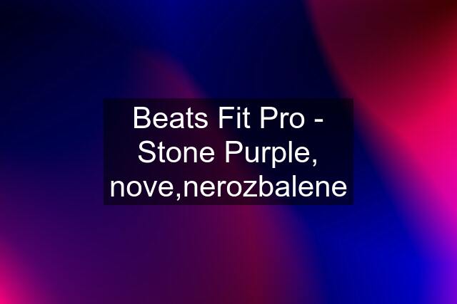 Beats Fit Pro - Stone Purple, nove,nerozbalene