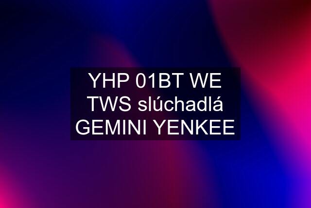 YHP 01BT WE TWS slúchadlá GEMINI YENKEE