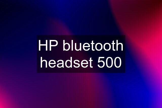 HP bluetooth headset 500