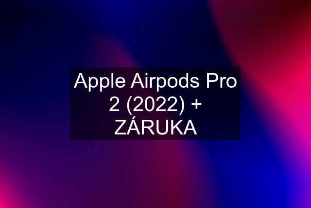 Apple Airpods Pro 2 (2022) + ZÁRUKA