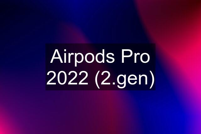 Airpods Pro 2022 (2.gen)