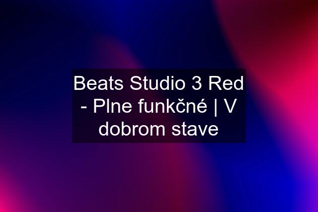 Beats Studio 3 Red - Plne funkčné | V dobrom stave