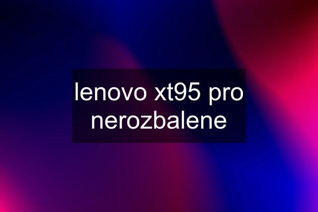 lenovo xt95 pro nerozbalene