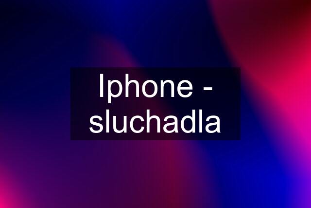 Iphone - sluchadla