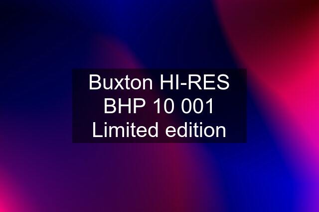 Buxton HI-RES BHP 10 001 Limited edition