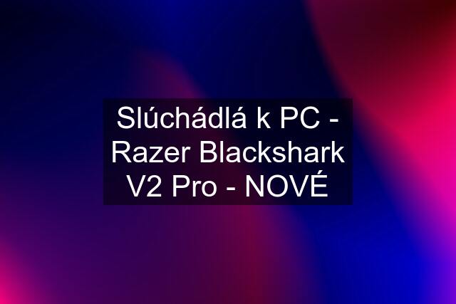 Slúchádlá k PC - Razer Blackshark V2 Pro - NOVÉ