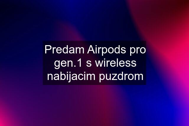 Predam Airpods pro gen.1 s wireless nabijacim puzdrom