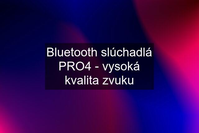 Bluetooth slúchadlá PRO4 - vysoká kvalita zvuku