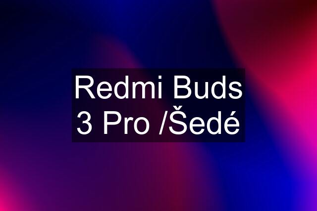 Redmi Buds 3 Pro /Šedé