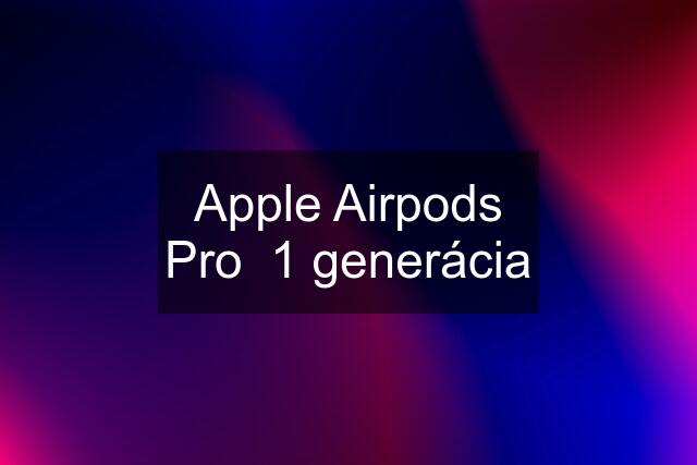 Apple Airpods Pro  1 generácia