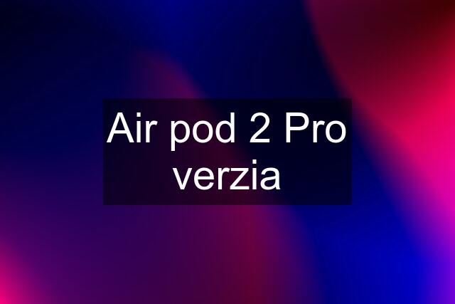 Air pod 2 Pro verzia