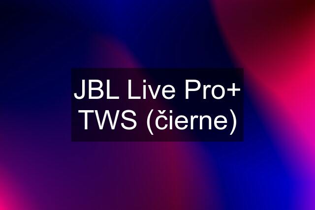 JBL Live Pro+ TWS (čierne)