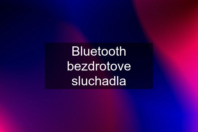 Bluetooth bezdrotove sluchadla